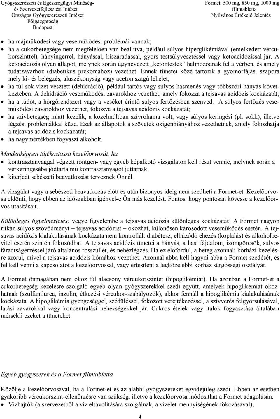 A ketoacidózis olyan állapot, melynek során úgynevezett ketontestek halmozódnak fel a vérben, és amely tudatzavarhoz (diabetikus prekómához) vezethet.