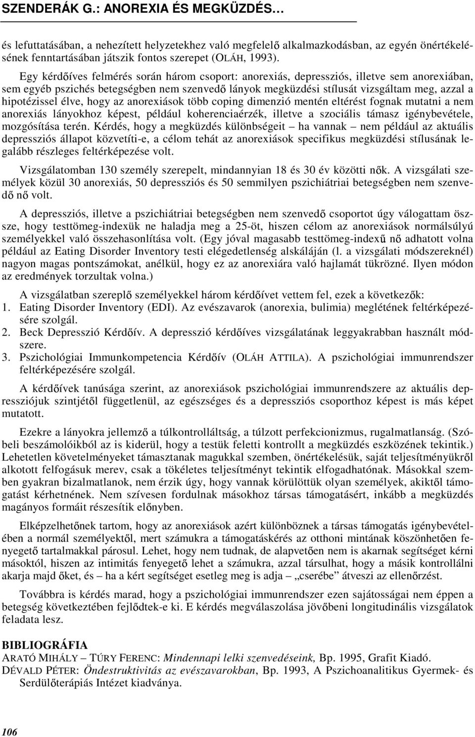 d n élve, hogy az anorexiások több coping dimenzió mentén eltérést fognak mutatni a nem anorexiás lányokhoz képest, például koherenciaérzék, illetve a szociális támasz igénybevétele, mozgósítása