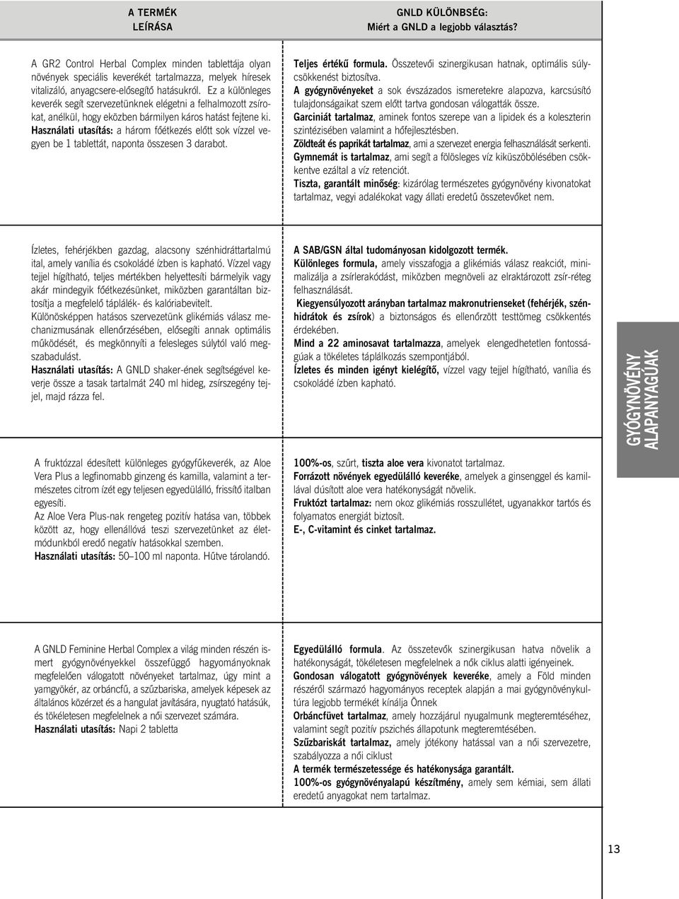 Ez a különleges keverék segít szervezetünknek elégetni a felhalmozott zsírokat, anélkül, hogy eközben bármilyen káros hatást fejtene ki.