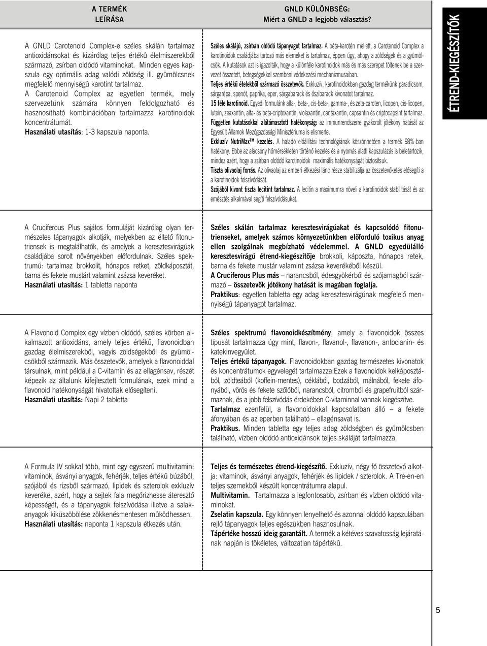A Carotenoid Complex az egyetlen termék, mely szervezetünk számára könnyen feldolgozható és hasznosítható kombinációban tartalmazza karotinoidok koncentrátumát.