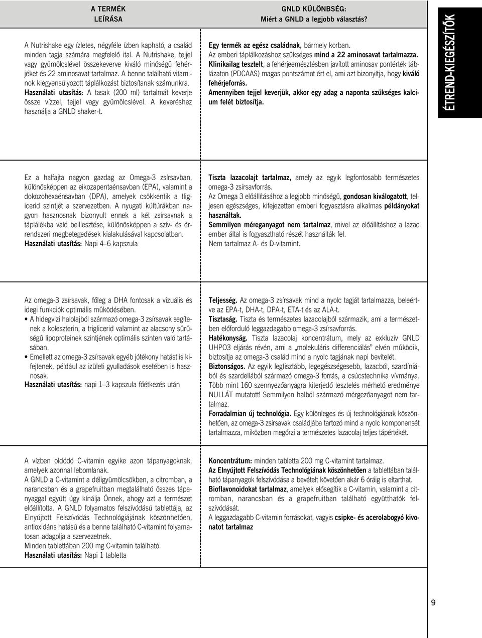 Használati utasítás: A tasak (200 ml) tartalmát keverje össze vízzel, tejjel vagy gyümölcslével. A keveréshez használja a GNLD shaker-t. GNLD KÜLÖNBSÉG: Miért a GNLD a legjobb választás?