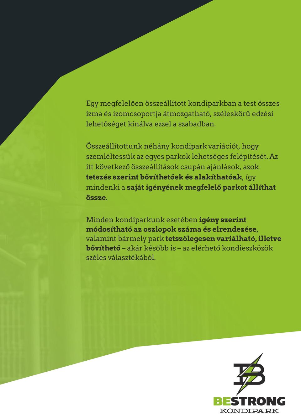 Az itt következő összeállítások csupán ajánlások, azok tetszés szerint bővíthetőek és alakíthatóak, így mindenki a saját igényének megfelelő parkot állíthat