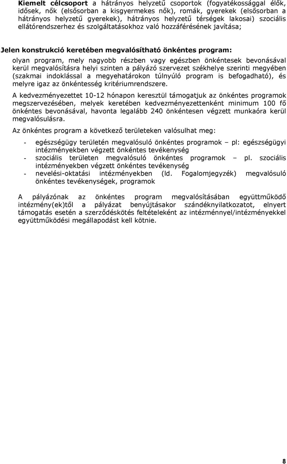 egészben önkéntesek bevonásával kerül megvalósításra helyi szinten a pályázó szervezet székhelye szerinti megyében (szakmai indoklással a megyehatárokon túlnyúló program is befogadható), és melyre