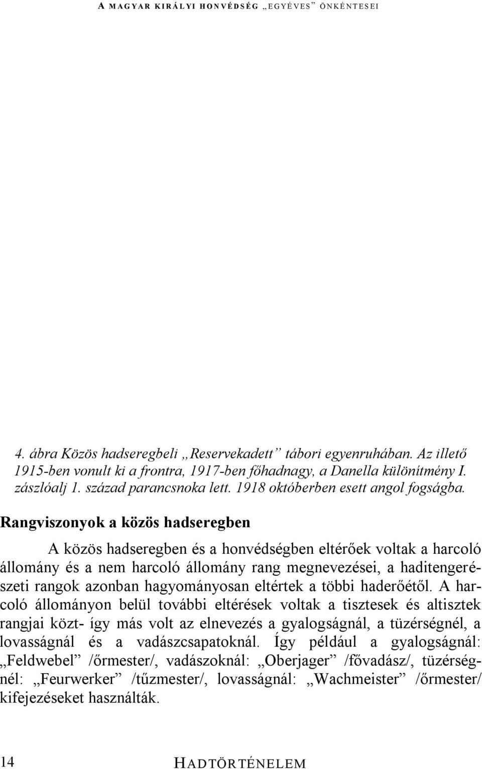 Rangviszonyok a közös hadseregben A közös hadseregben és a honvédségben eltérőek voltak a harcoló állomány és a nem harcoló állomány rang megnevezései, a haditengerészeti rangok azonban hagyományosan