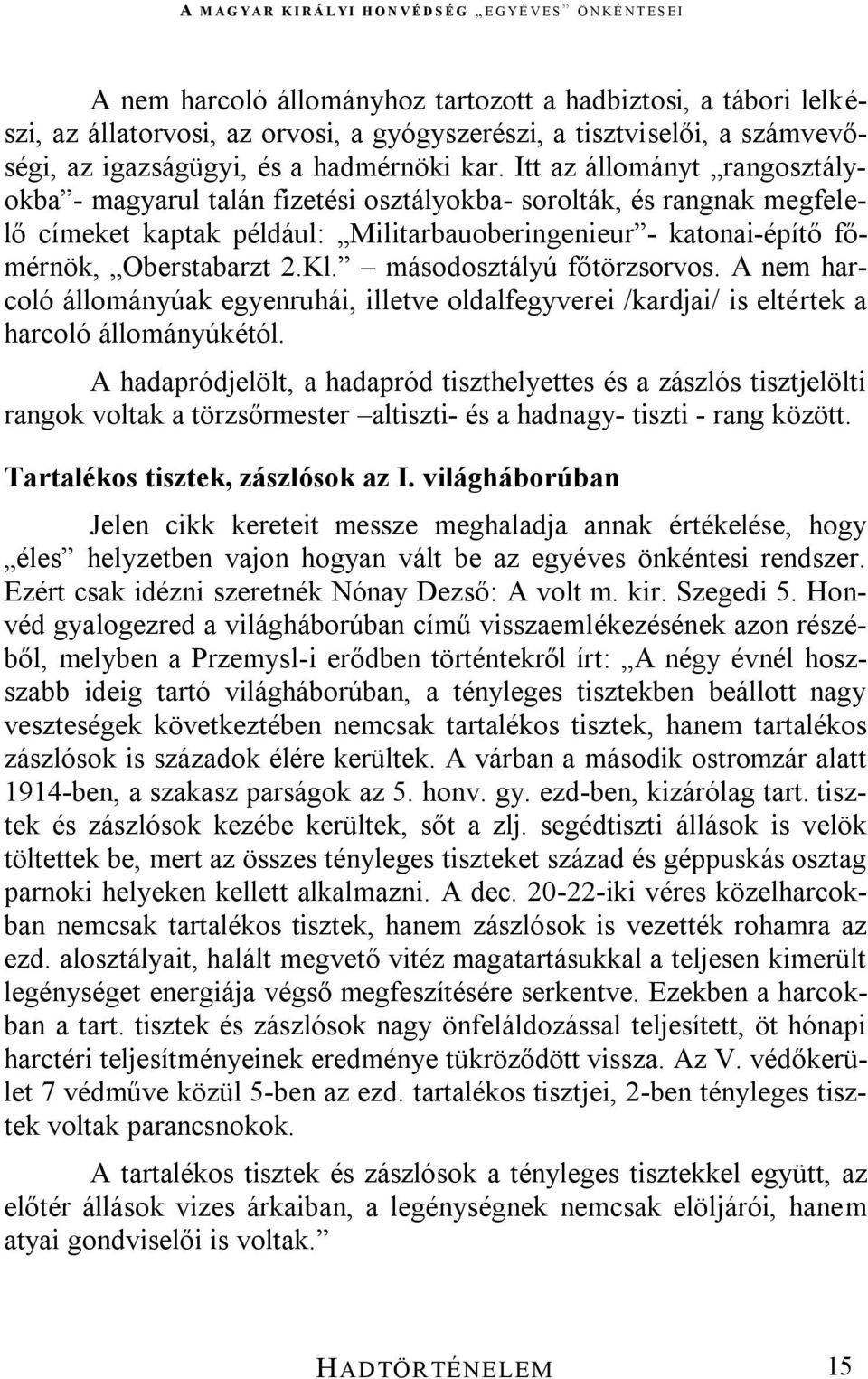 másodosztályú főtörzsorvos. A nem harcoló állományúak egyenruhái, illetve oldalfegyverei /kardjai/ is eltértek a harcoló állományúkétól.