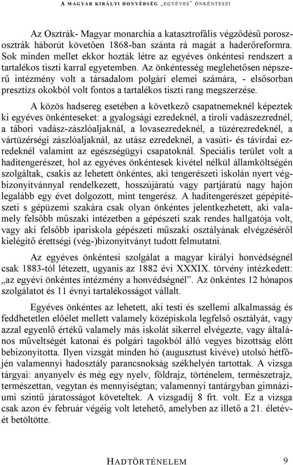 Az önkéntesség meglehetősen népszerű intézmény volt a társadalom polgári elemei számára, - elsősorban presztízs okokból volt fontos a tartalékos tiszti rang megszerzése.