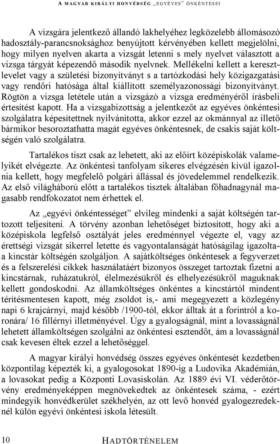 Mellékelni kellett a keresztlevelet vagy a születési bizonyítványt s a tartózkodási hely közigazgatási vagy rendőri hatósága által kiállított személyazonossági bizonyítványt.