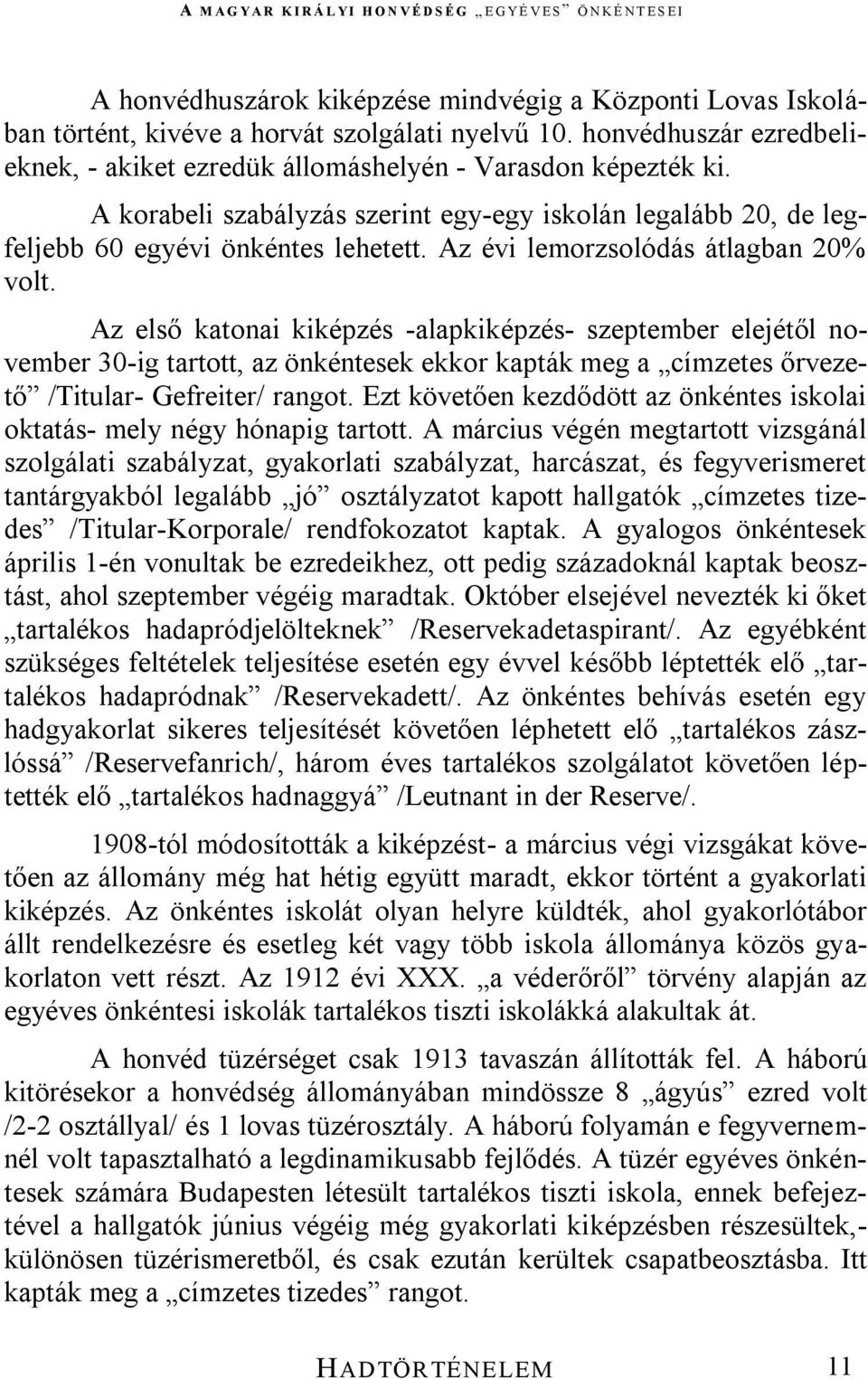 Az első katonai kiképzés -alapkiképzés- szeptember elejétől november 30-ig tartott, az önkéntesek ekkor kapták meg a címzetes őrvezető /Titular- Gefreiter/ rangot.