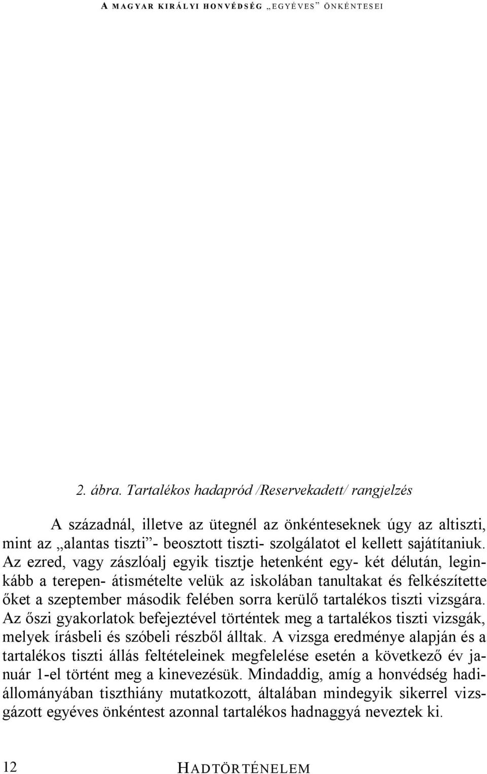 Az ezred, vagy zászlóalj egyik tisztje hetenként egy- két délután, leginkább a terepen- átismételte velük az iskolában tanultakat és felkészítette őket a szeptember második felében sorra kerülő