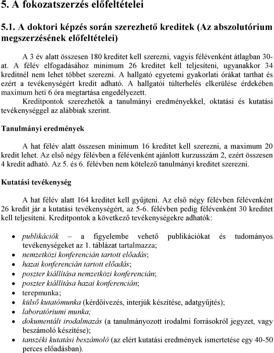 A félév elfogadásához minimum 26 kreditet kell teljesíteni, ugyanakkor 34 kreditnél nem lehet többet szerezni. A hallgató egyetemi gyakorlati órákat tarthat és ezért a tevékenységért kredit adható.