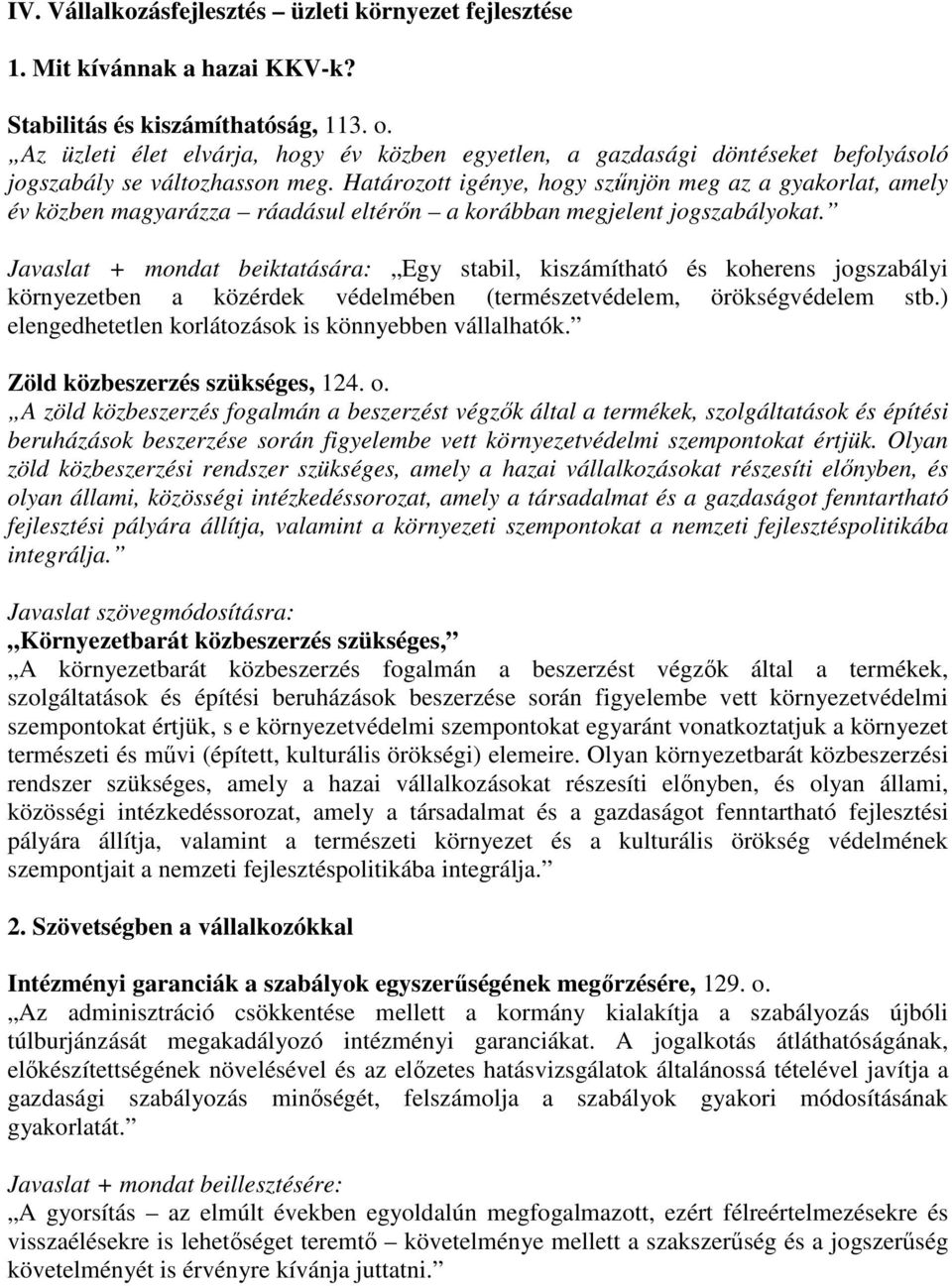 Határozott igénye, hogy szűnjön meg az a gyakorlat, amely év közben magyarázza ráadásul eltérőn a korábban megjelent jogszabályokat.