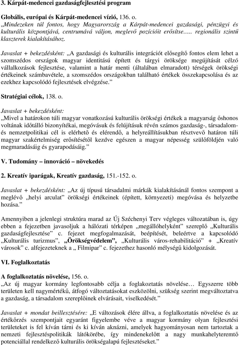 Javaslat + bekezdésként: A gazdasági és kulturális integrációt elősegítő fontos elem lehet a szomszédos országok magyar identitású épített és tárgyi öröksége megújítását célzó vállalkozások