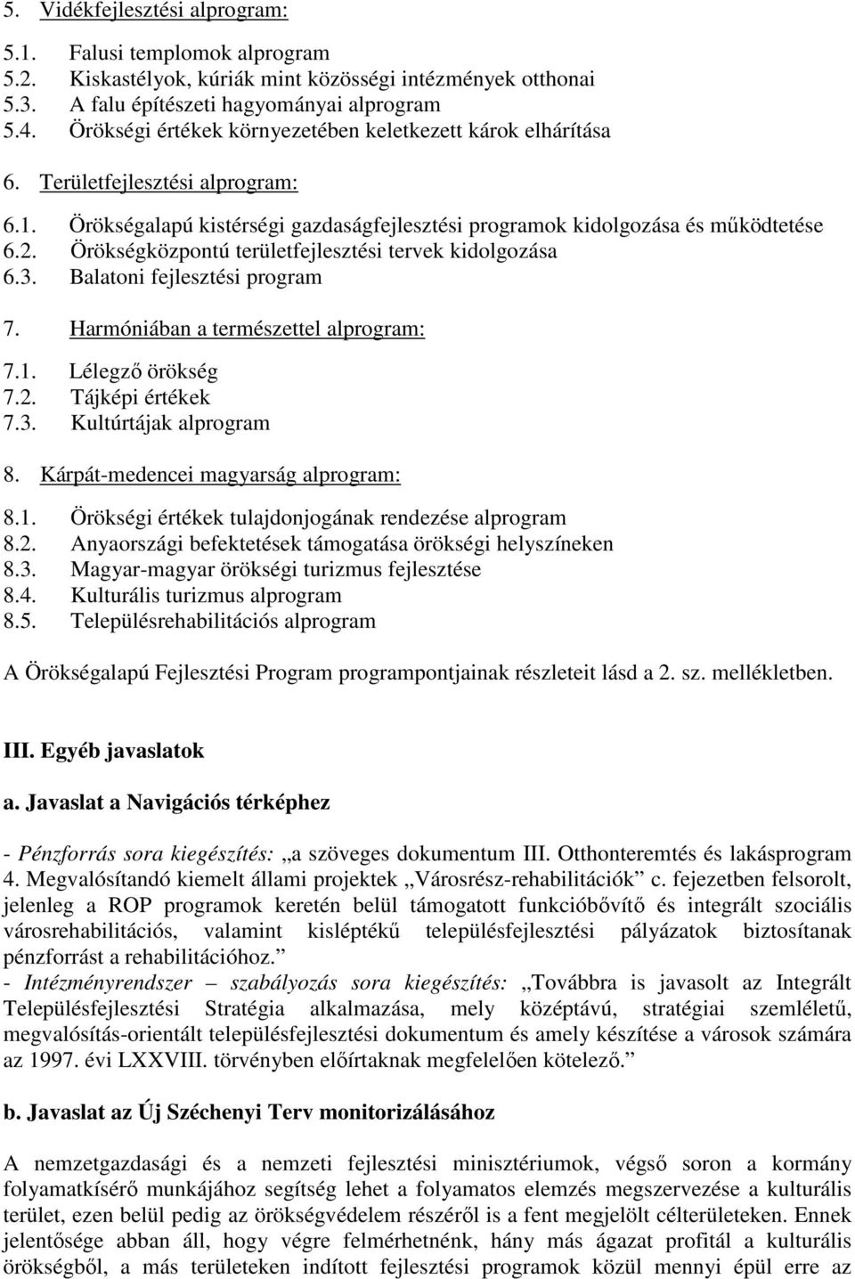 Örökségközpontú területfejlesztési tervek kidolgozása 6.3. Balatoni fejlesztési program 7. Harmóniában a természettel alprogram: 7.1. Lélegző örökség 7.2. Tájképi értékek 7.3. Kultúrtájak alprogram 8.