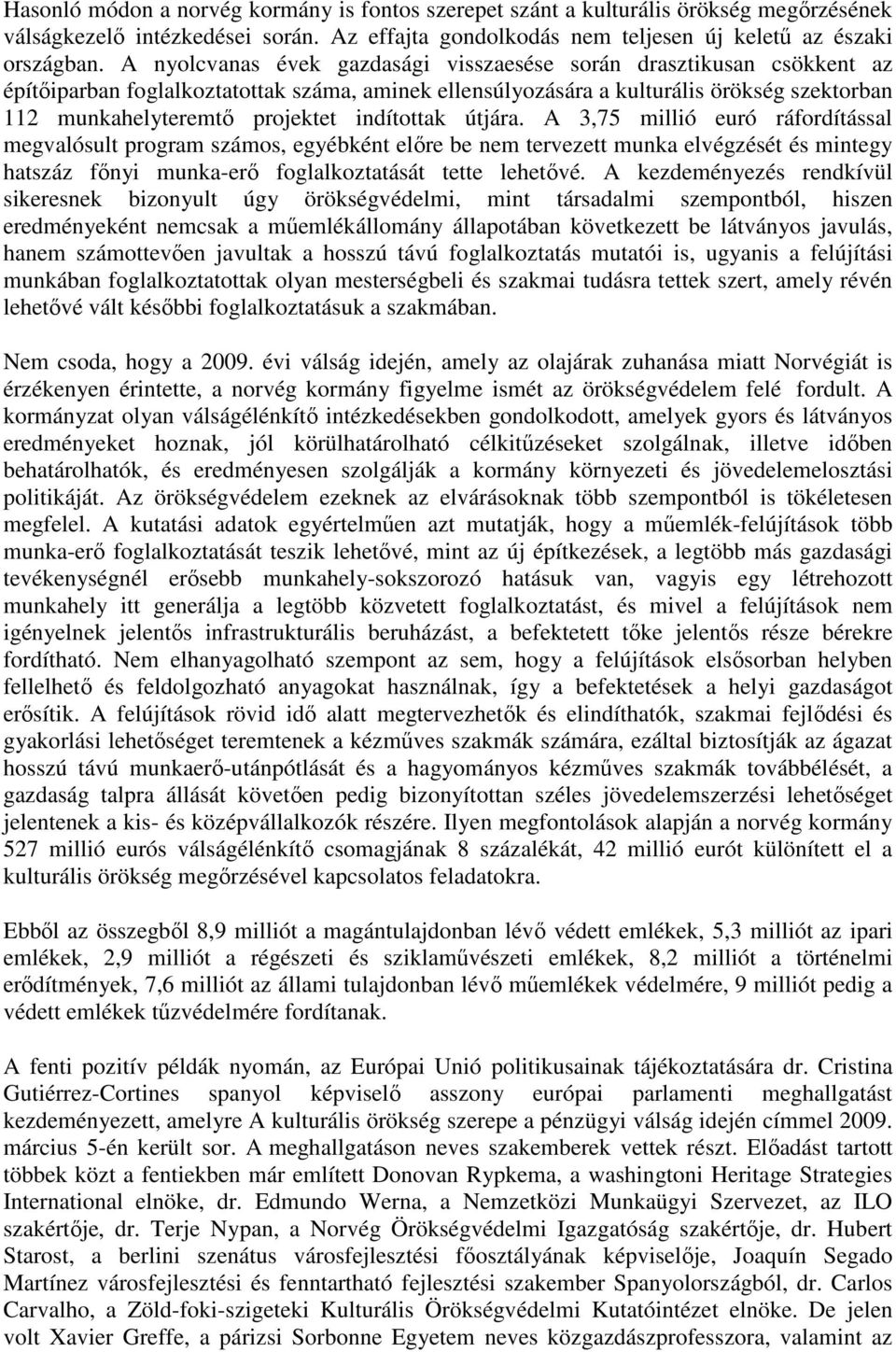 indítottak útjára. A 3,75 millió euró ráfordítással megvalósult program számos, egyébként előre be nem tervezett munka elvégzését és mintegy hatszáz főnyi munka-erő foglalkoztatását tette lehetővé.