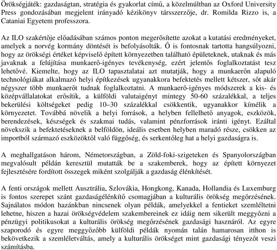 Ő is fontosnak tartotta hangsúlyozni, hogy az örökségi értéket képviselő épített környezetben található épületeknek, utaknak és más javaknak a felújítása munkaerő-igényes tevékenység, ezért jelentős