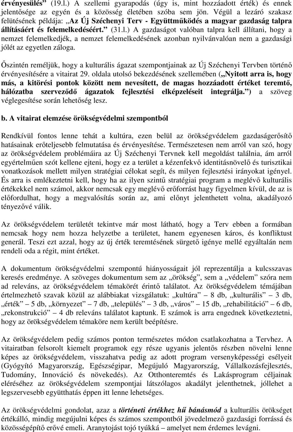 Őszintén reméljük, hogy a kulturális ágazat szempontjainak az Új Széchenyi Tervben történő érvényesítésére a vitairat 29.