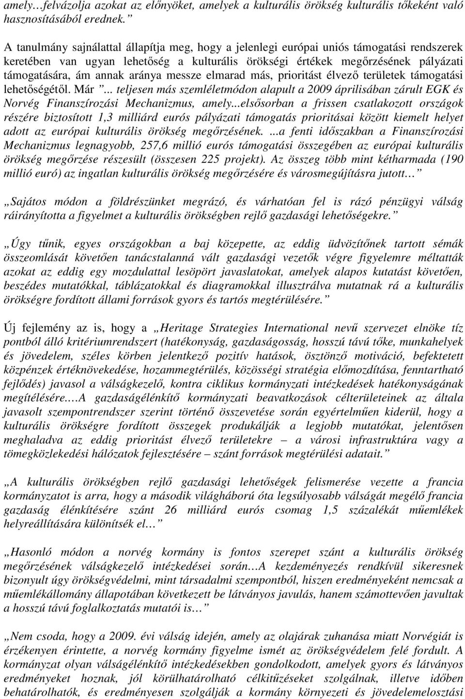 aránya messze elmarad más, prioritást élvező területek támogatási lehetőségétől. Már... teljesen más szemléletmódon alapult a 2009 áprilisában zárult EGK és Norvég Finanszírozási Mechanizmus, amely.