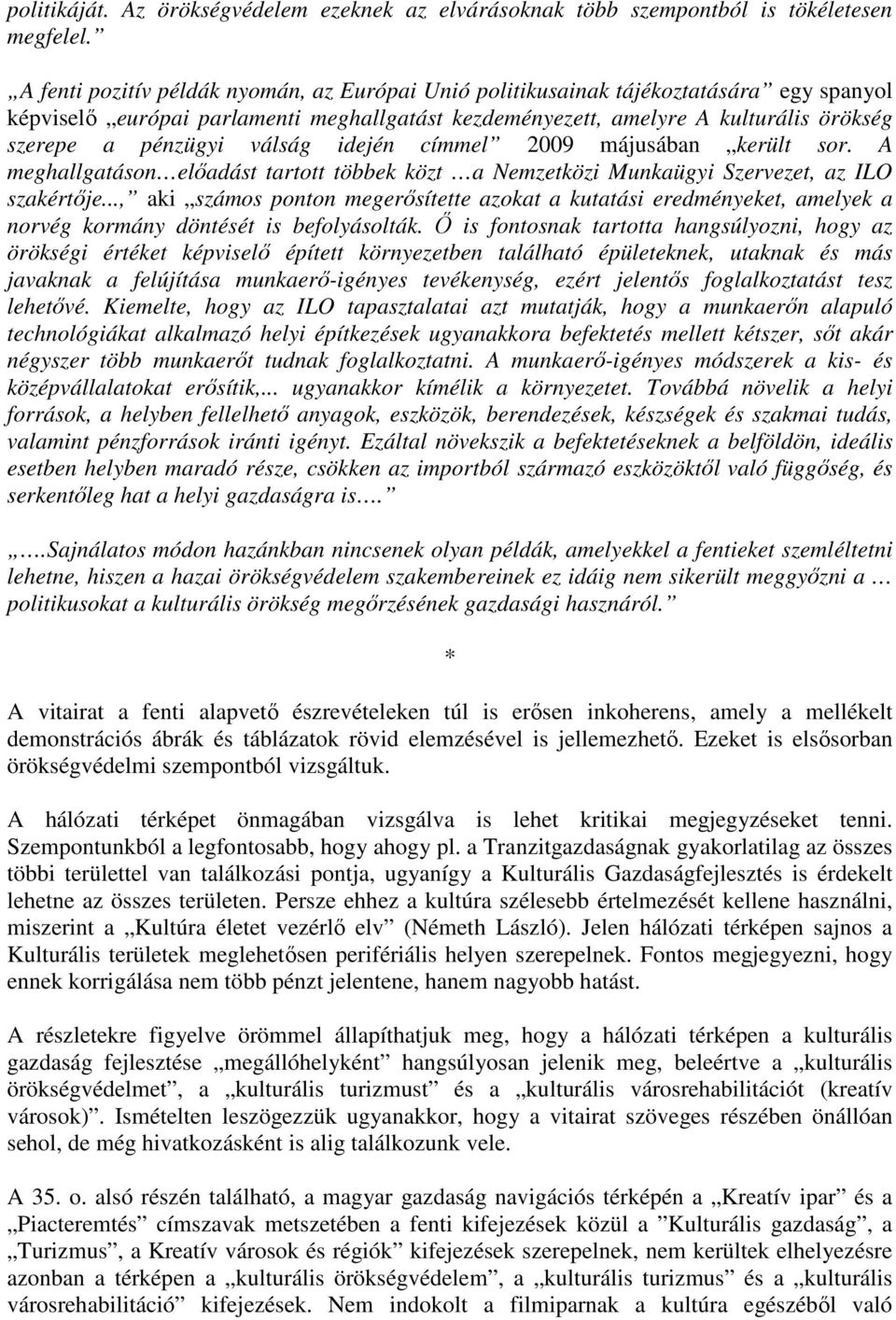 válság idején címmel 2009 májusában került sor. A meghallgatáson előadást tartott többek közt a Nemzetközi Munkaügyi Szervezet, az ILO szakértője.