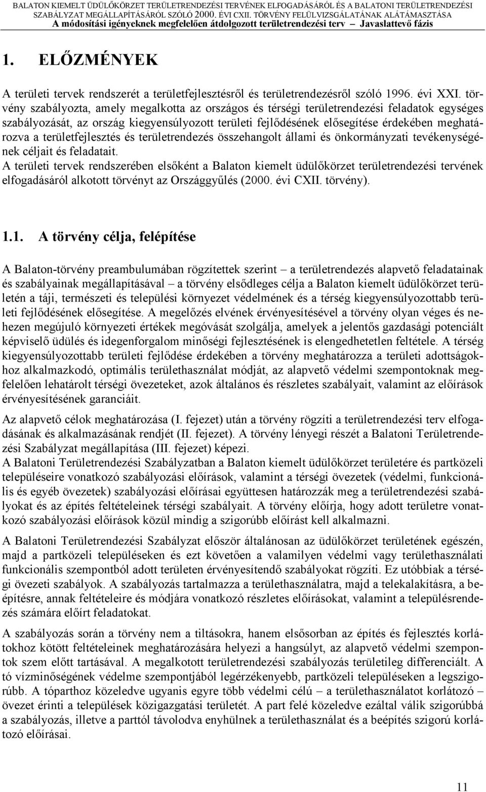 törvény szbályozt, mely meglkott z országos és térségi területrendezési feldtok egységes szbályozását, z ország kiegyensúlyozott területi fejlődésének elősegítése érdekében meghtározv