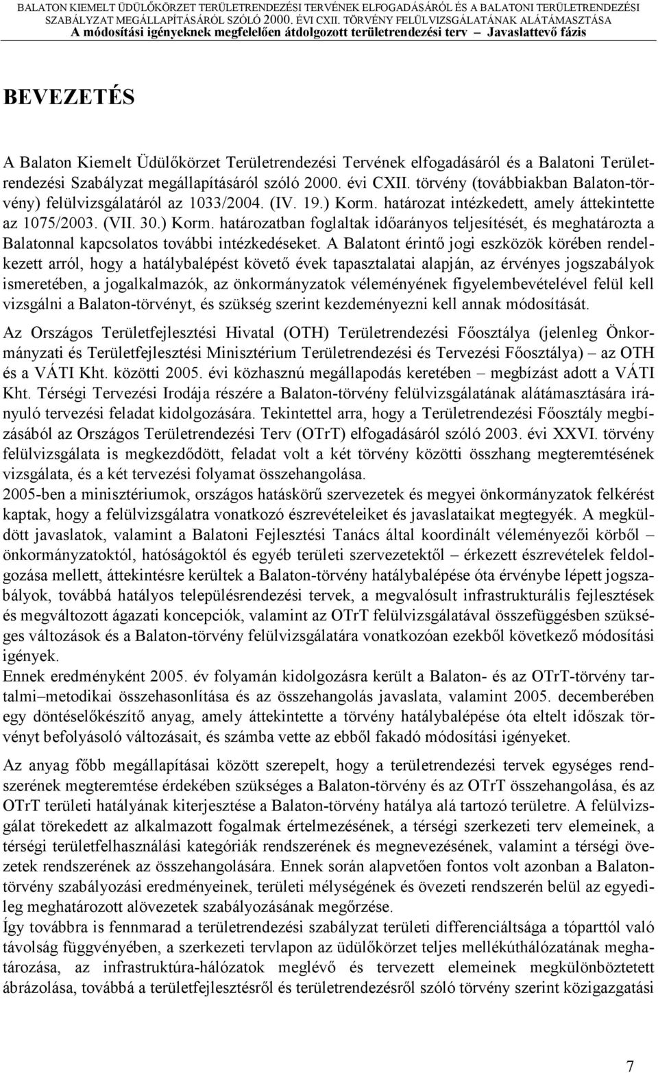 (VII. 30.) Korm. htároztbn foglltk időrányos teljesítését, és meghtározt Bltonnl kpcsoltos további intézkedéseket.