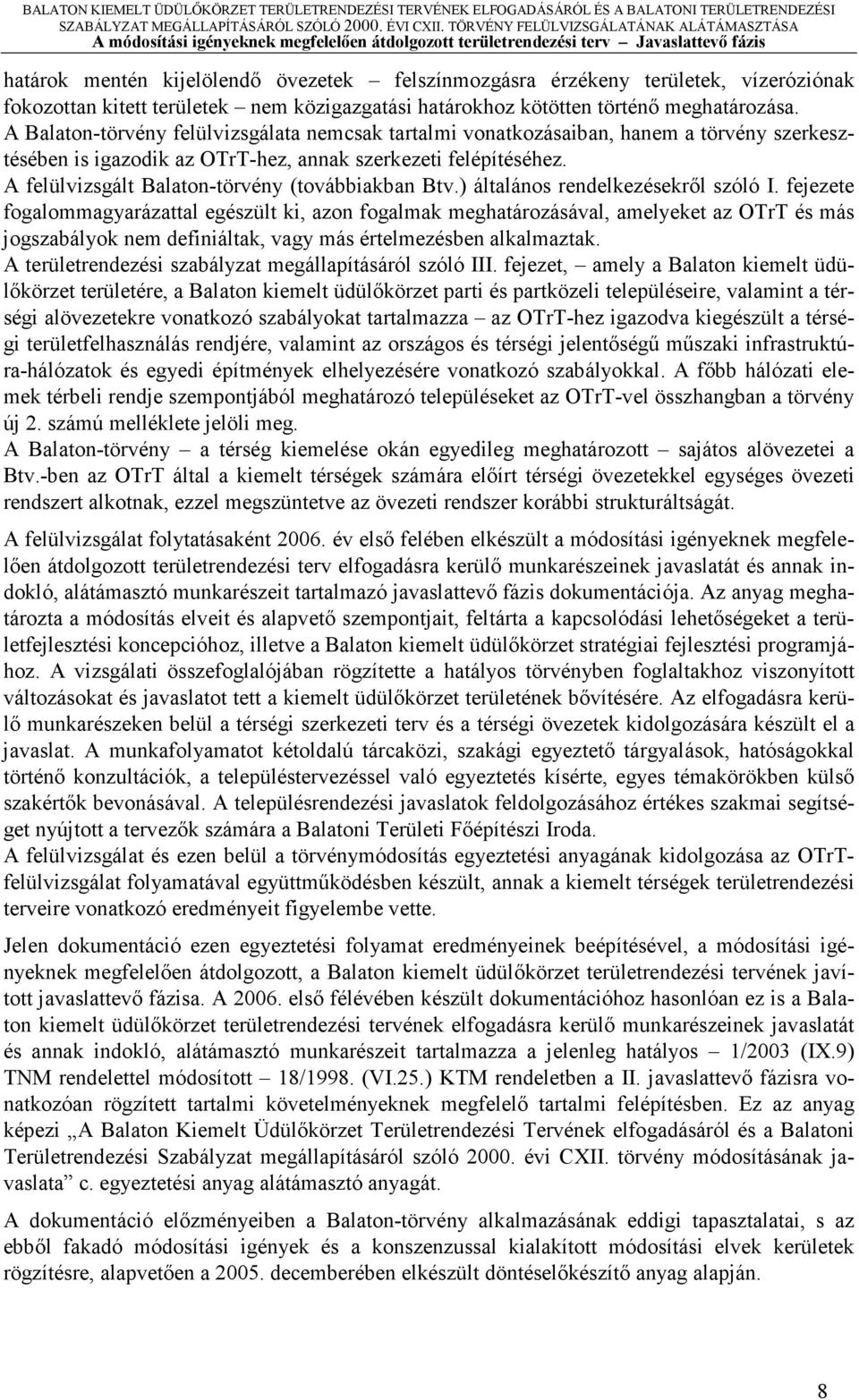 A Blton-törvény felülvizsgált nemcsk trtlmi vontkozásibn, hnem törvény szerkesztésében is igzodik z OTrT-hez, nnk szerkezeti felépítéséhez. A felülvizsgált Blton-törvény (továbbikbn Btv.