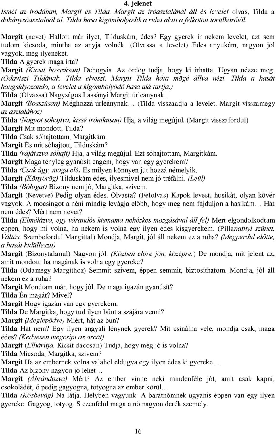 Tilda A gyerek maga írta? Margit (Kicsit bosszúsan) Dehogyis. Az ördög tudja, hogy ki írhatta. Ugyan nézze meg. (Odaviszi Tildának. Tilda elveszi. Margit Tilda háta mögé állva nézi.