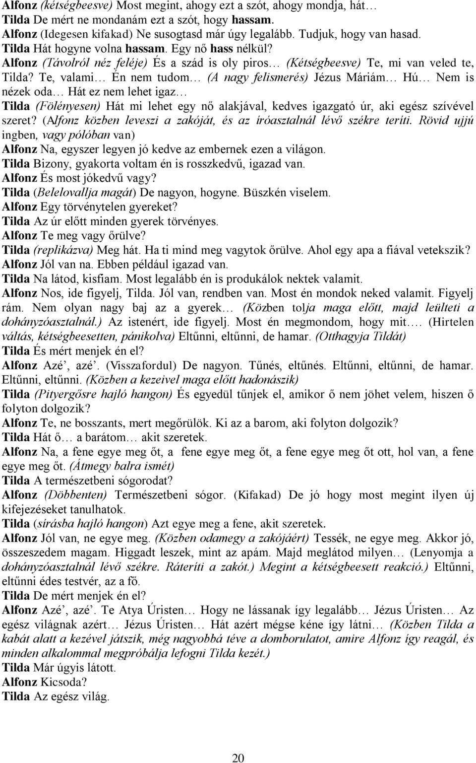 Te, valami Én nem tudom (A nagy felismerés) Jézus Máriám Hú Nem is nézek oda Hát ez nem lehet igaz Tilda (Fölényesen) Hát mi lehet egy nő alakjával, kedves igazgató úr, aki egész szívével szeret?