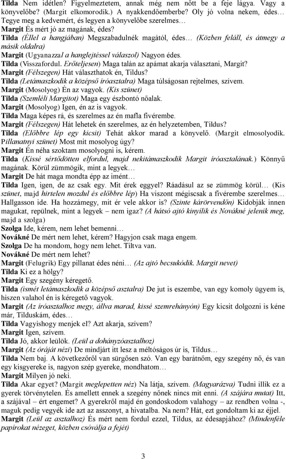 Tilda (Éllel a hangjában) Megszabadulnék magától, édes (Közben feláll, és átmegy a másik oldalra) Margit (Ugyanazzal a hanglejtéssel válaszol) Nagyon édes. Tilda (Visszafordul.