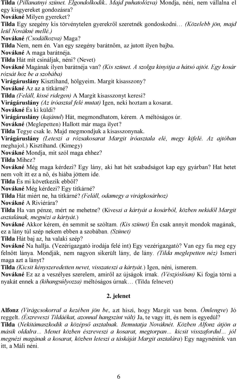 Van egy szegény barátnőm, az jutott ilyen bajba. Novákné A maga barátnéja. Tilda Hát mit csináljak, néni? (Nevet) Novákné Magának ilyen barátnéja van? (Kis szünet. A szolga kinyitja a hátsó ajtót.