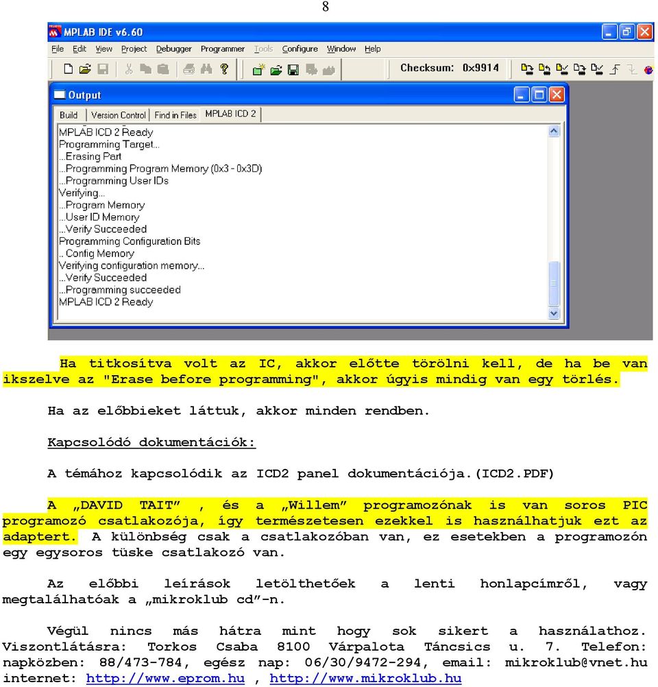 pdf) A DAVID TAIT, és a Willem programozónak is van soros PIC programozó csatlakozója, így természetesen ezekkel is használhatjuk ezt az adaptert.