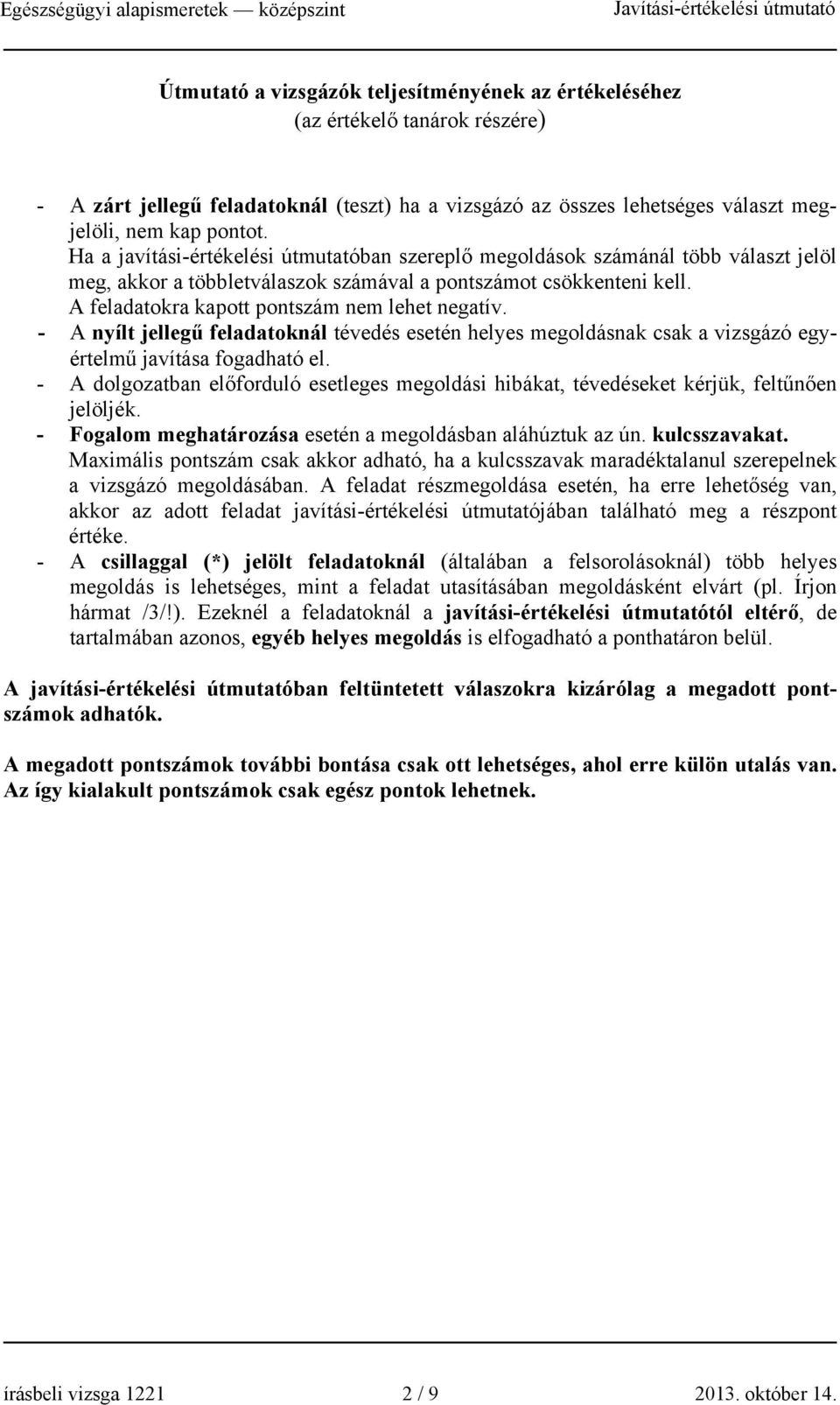 A feladatokra kapott pontszám nem lehet negatív. - A nyílt jellegű feladatoknál tévedés esetén helyes megoldásnak csak a vizsgázó egyértelmű javítása fogadható el.