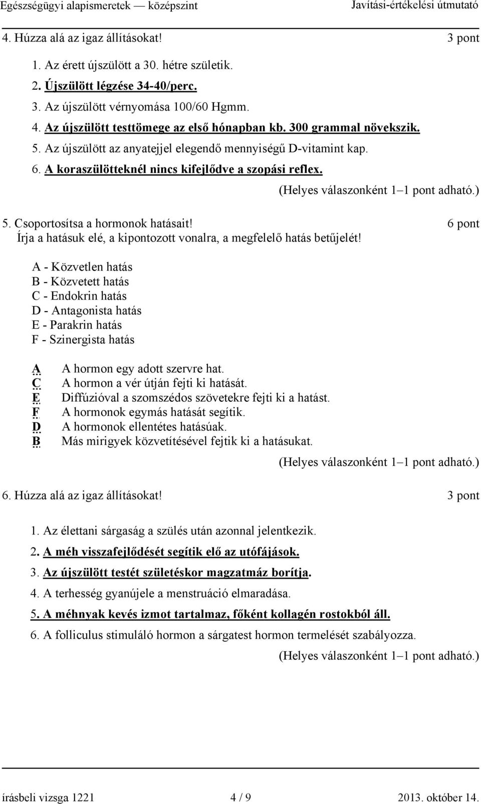 6 pont Írja a hatásuk elé, a kipontozott vonalra, a megfelelő hatás betűjelét!