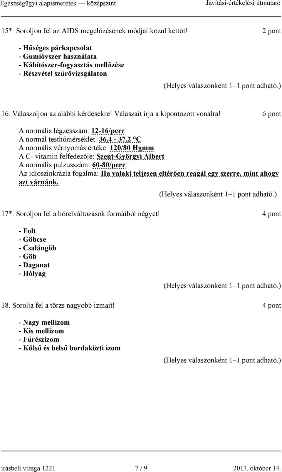 6 pont A normális légzésszám: 12-16/perc A normál testhőmérséklet: 36,4-37,2 C A normális vérnyomás értéke: 120/80 Hgmm A C- vitamin felfedezője: Szent-Györgyi Albert A normális pulzusszám: