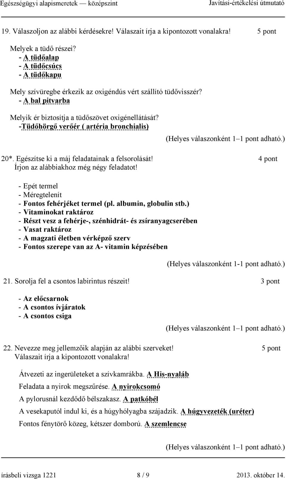 -Tüdőhörgő verőér ( artéria bronchialis) 20*. Egészítse ki a máj feladatainak a felsorolását! 4 pont Írjon az alábbiakhoz még négy feladatot!