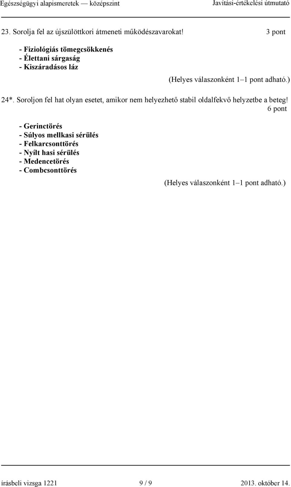 Soroljon fel hat olyan esetet, amikor nem helyezhető stabil oldalfekvő helyzetbe a beteg!