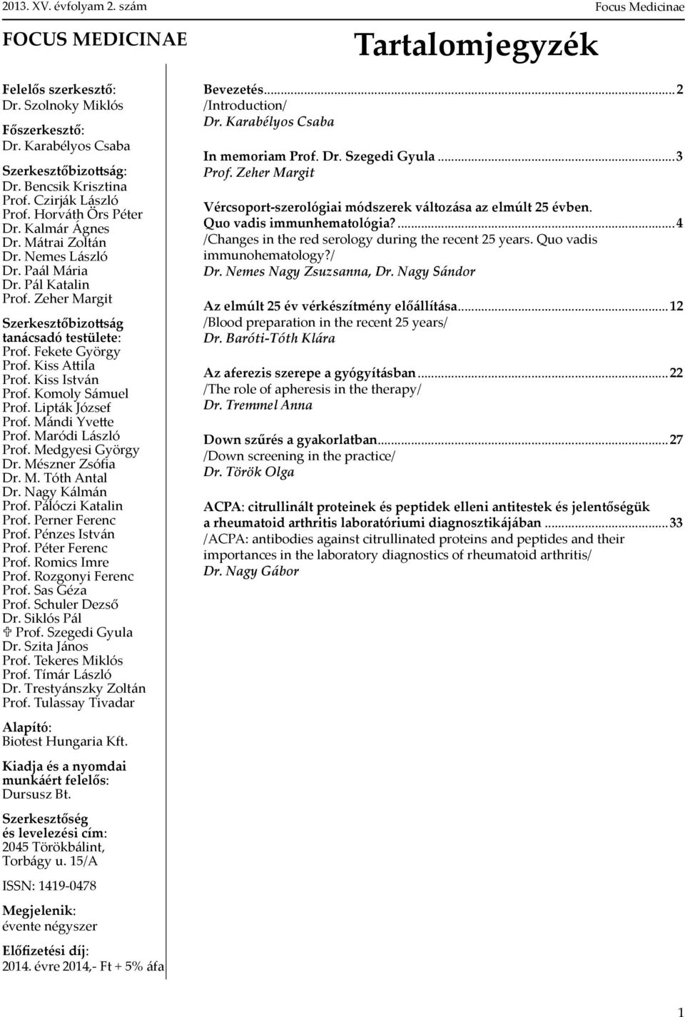 Komoly Sámuel Prof. Lipták József Prof. Mándi Yvette Prof. Maródi László Prof. Medgyesi György Dr. Mészner Zsófia Dr. M. Tóth Antal Dr. Nagy Kálmán Prof. Pálóczi Katalin Prof. Perner Ferenc Prof.