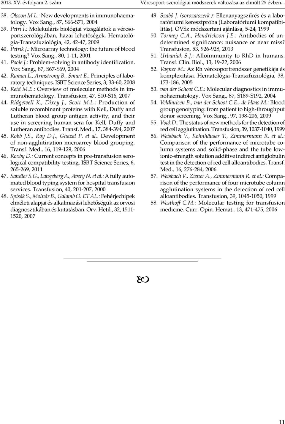 Vox Sang., 87, S67-S69, 2004 42. Raman L., Armstrong B., Smart E.: Principles of laboratory techniques. ISBT Science Series, 3, 33-60, 2008 43. Reid M.E.: Overview of molecular methods in immunohematology.