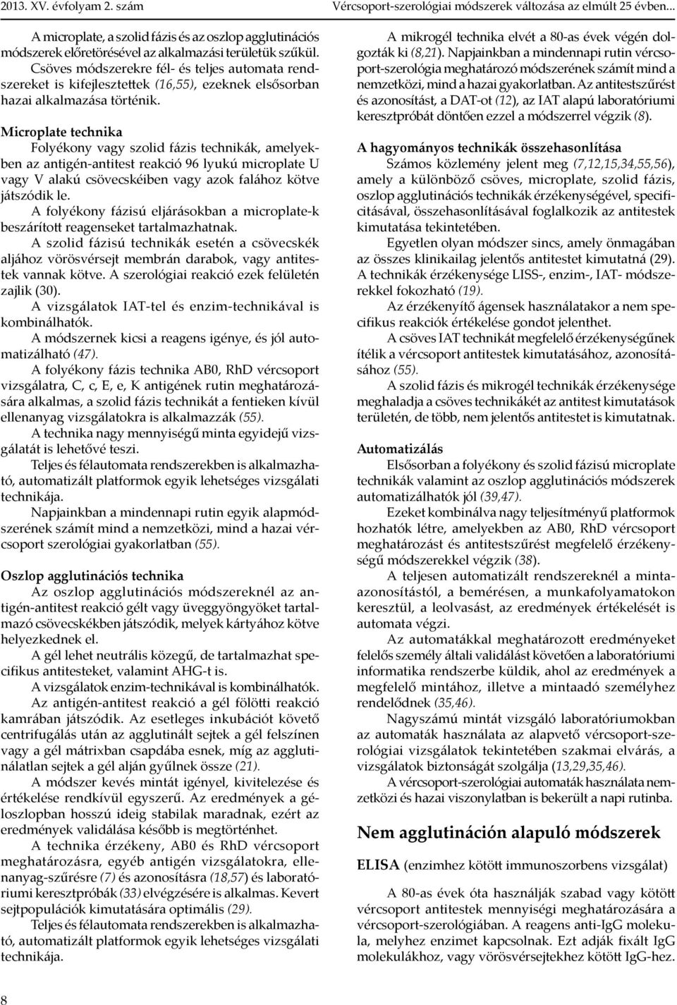 Microplate technika Folyékony vagy szolid fázis technikák, amelyekben az antigén-antitest reakció 96 lyukú microplate U vagy V alakú csövecskéiben vagy azok falához kötve játszódik le.