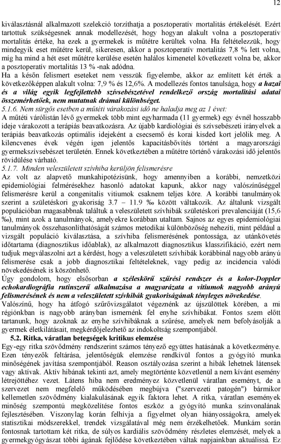 Ha feltételezzük, hogy mindegyik eset m tétre kerül, sikeresen, akkor a posztoperatív mortalitás 7,8 % lett volna, míg ha mind a hét eset m tétre kerülése esetén halálos kimenetel következett volna