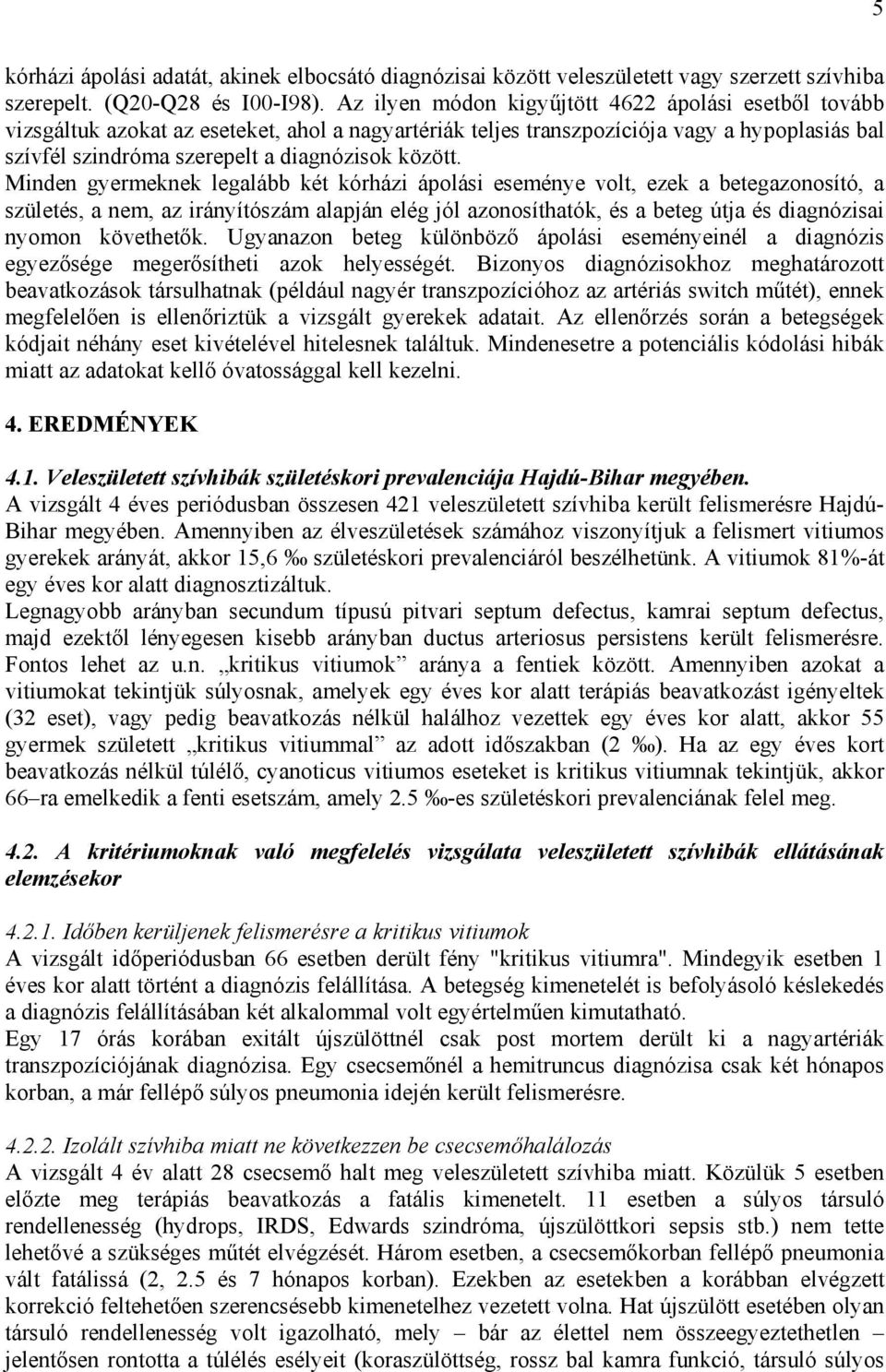 Minden gyermeknek legalább két kórházi ápolási eseménye volt, ezek a betegazonosító, a születés, a nem, az irányítószám alapján elég jól azonosíthatók, és a beteg útja és diagnózisai nyomon követhet