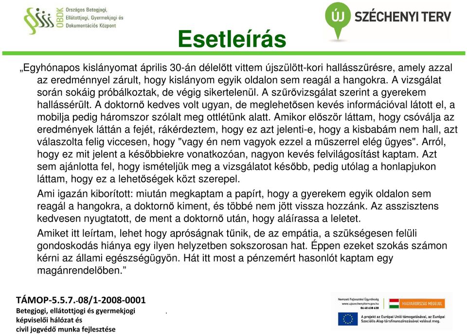 szólalt meg ottlétünk alatt Amikor először láttam, hogy csóválja az eredmények láttán a fejét, rákérdeztem, hogy ez azt jelenti-e, hogy a kisbabám nem hall, azt válaszolta felig viccesen, hogy "vagy