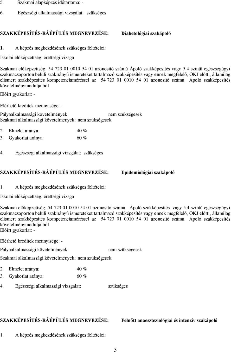 4 szintű egészségügyi szakmacsoporton belüli szakirányú ismereteket tartalmazó szakképesítés vagy ennek megfelelő, OKJ előtti, államilag elismert szakképesítés kompetenciaméréssel az 54 723 01 0010