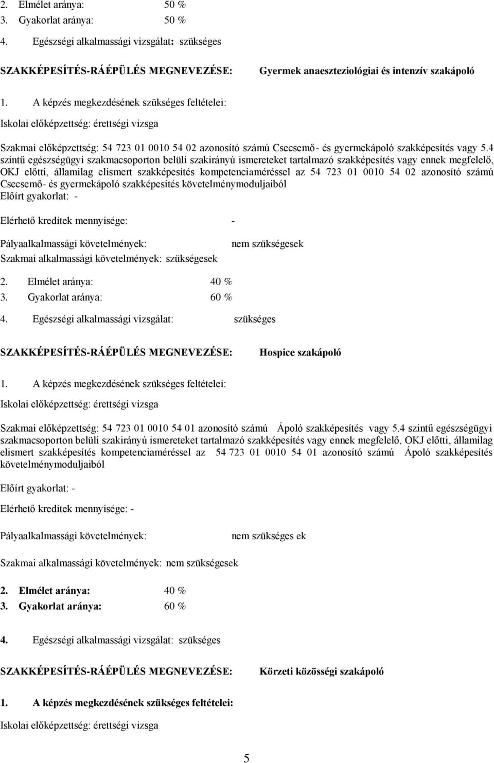 4 szintű egészségügyi szakmacsoporton belüli szakirányú ismereteket tartalmazó szakképesítés vagy ennek megfelelő, OKJ előtti, államilag elismert szakképesítés kompetenciaméréssel az 54 723 01 0010