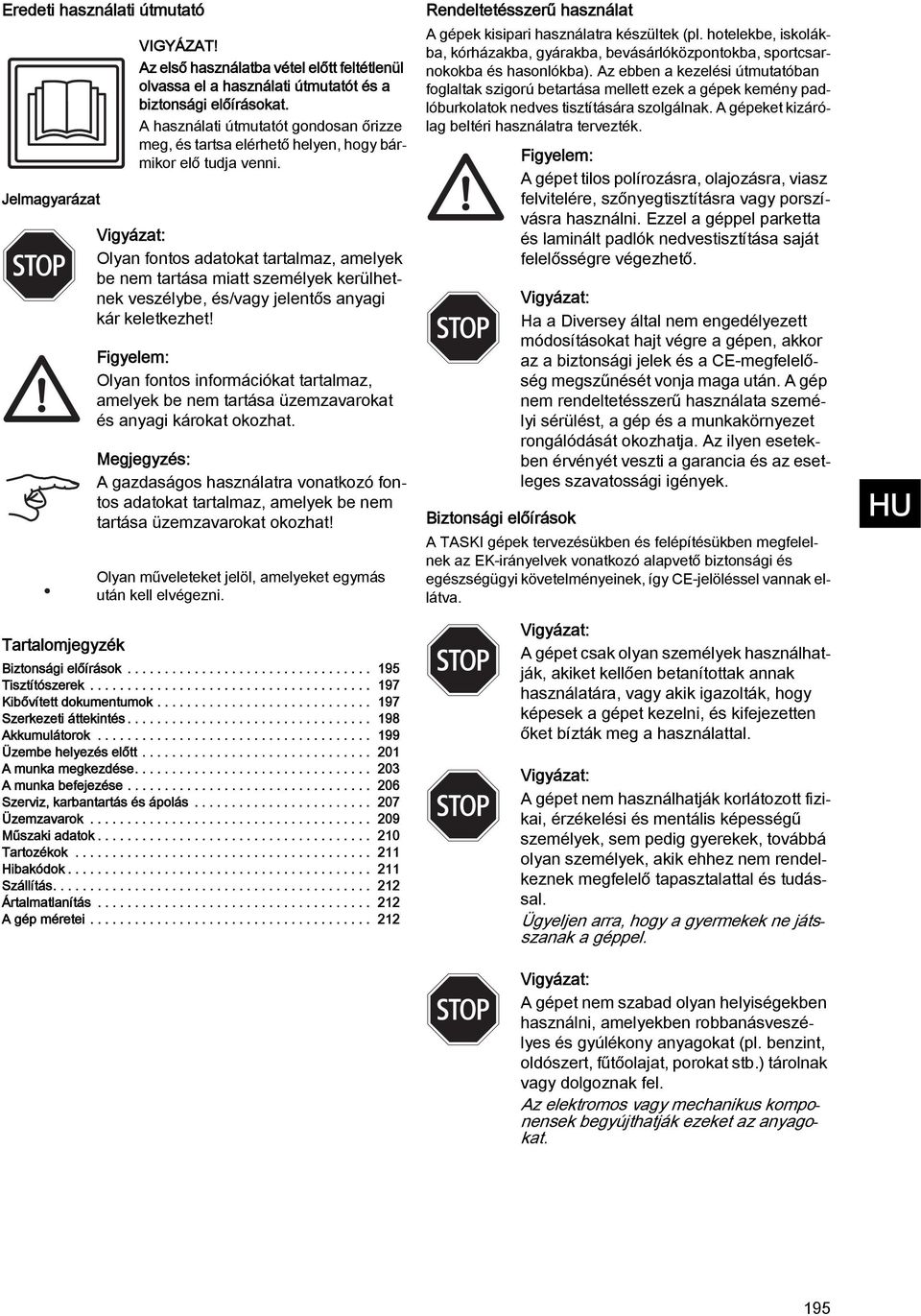 Olyan fontos adatokat tartalmaz, amelyek be nem tartása miatt személyek kerülhetnek veszélybe, és/vagy jelentős anyagi kár keletkezhet!