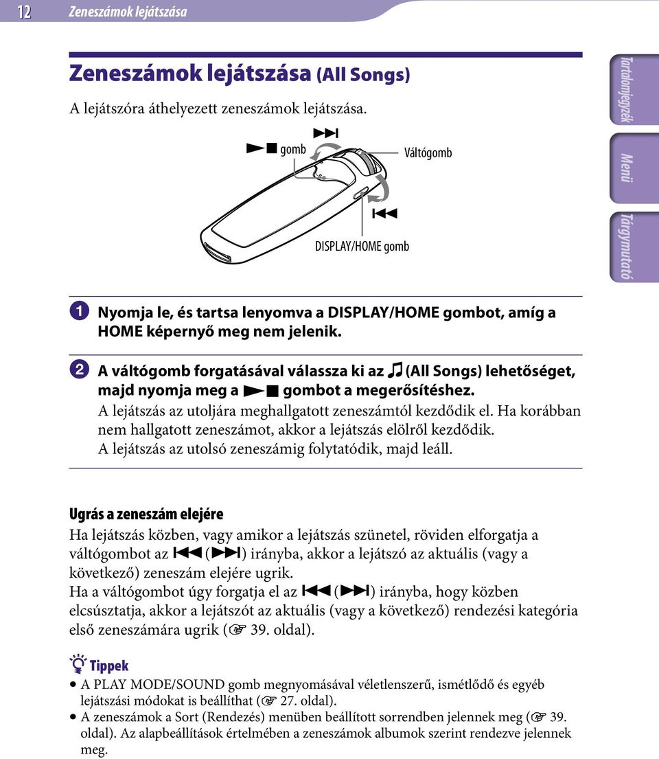 A váltógomb forgatásával válassza ki az (All Songs) lehetőséget, majd nyomja meg a gombot a megerősítéshez. A lejátszás az utoljára meghallgatott zeneszámtól kezdődik el.