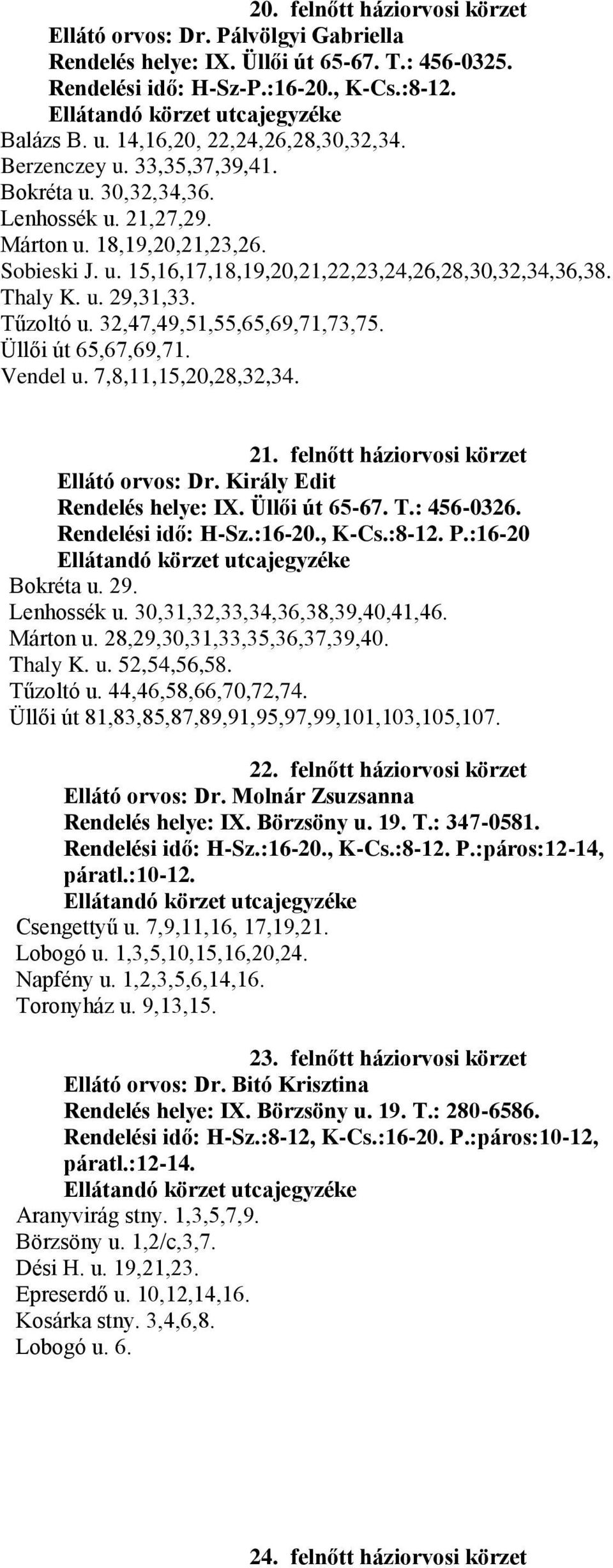 Thaly K. u. 29,31,33. Tűzoltó u. 32,47,49,51,55,65,69,71,73,75. Üllői út 65,67,69,71. Vendel u. 7,8,11,15,20,28,32,34. 21. felnőtt háziorvosi körzet Ellátó orvos: Dr. Király Edit Rendelés helye: IX.