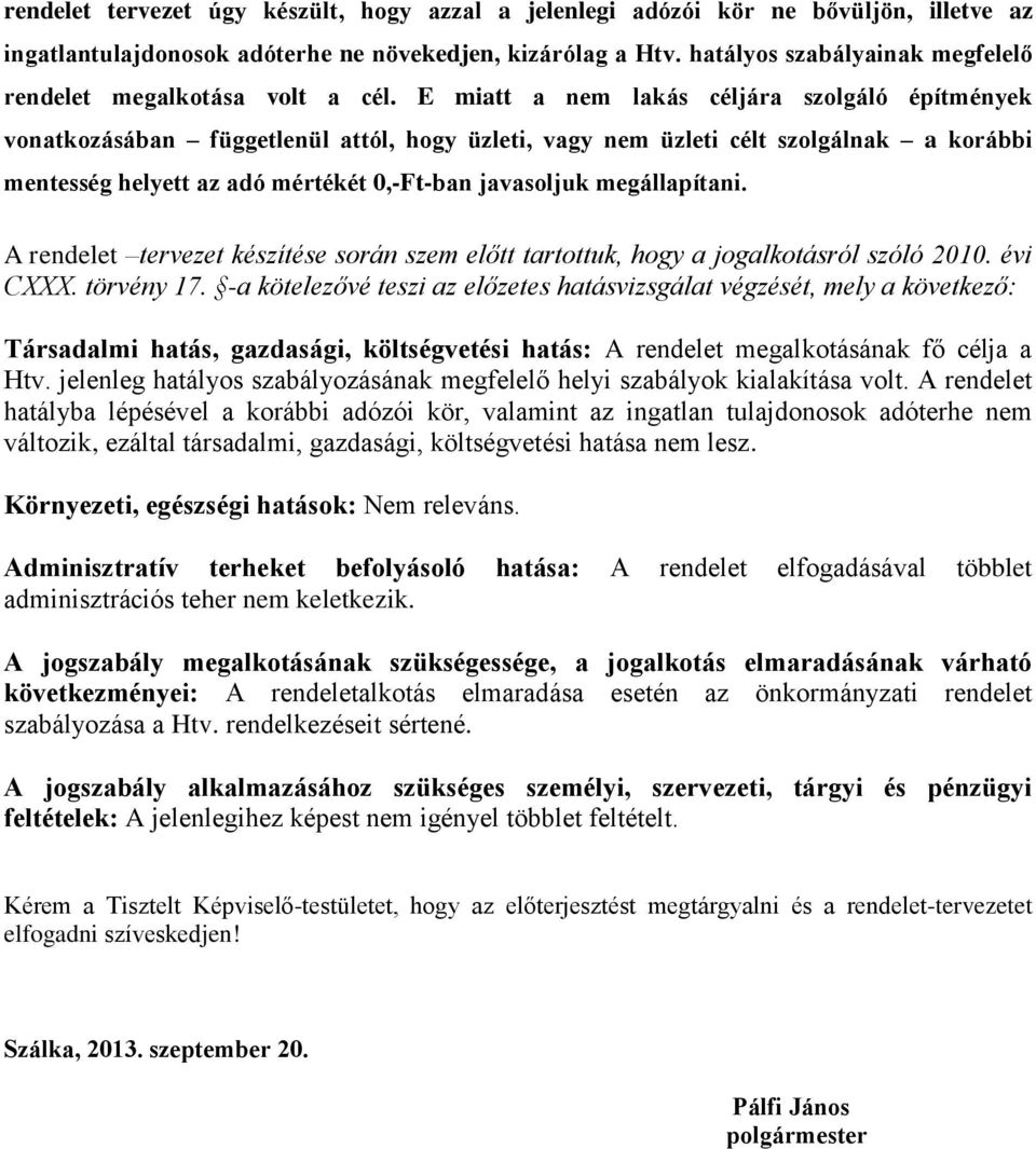 E miatt a nem lakás céljára szolgáló építmények vonatkozásában függetlenül attól, hogy üzleti, vagy nem üzleti célt szolgálnak a korábbi mentesség helyett az adó mértékét 0,-Ft-ban javasoljuk