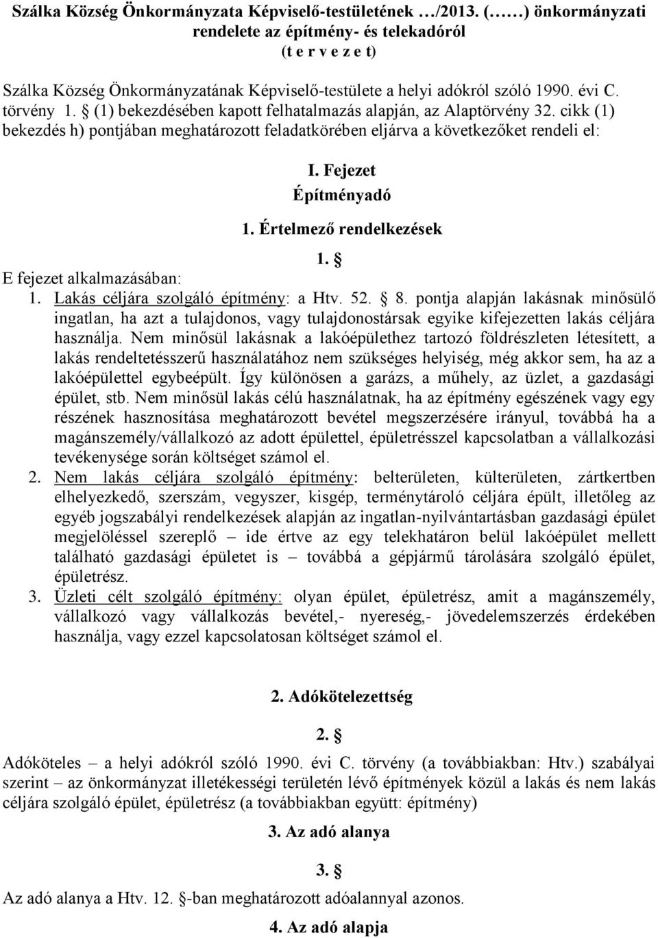 (1) bekezdésében kapott felhatalmazás alapján, az Alaptörvény 32. cikk (1) bekezdés h) pontjában meghatározott feladatkörében eljárva a következőket rendeli el: I. Fejezet Építményadó 1.