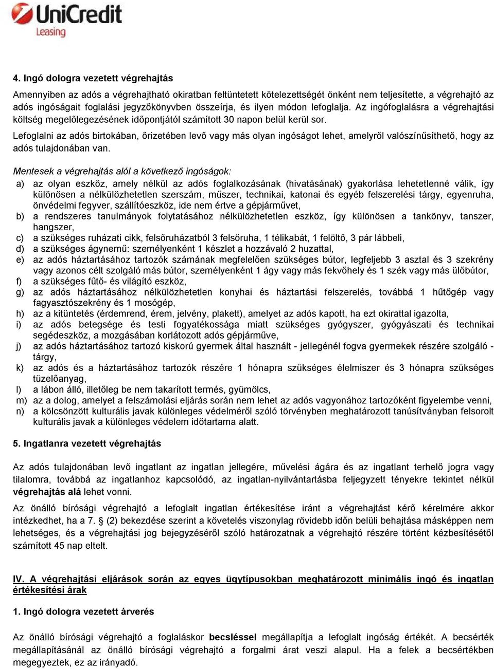 Lefoglalni az adós birtokában, őrizetében levő vagy más olyan ingóságot lehet, amelyről valószínűsíthető, hogy az adós tulajdonában van.