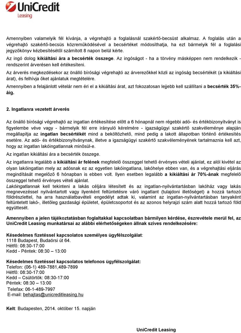Az ingó dolog kikiáltási ára a becsérték összege. Az ingóságot - ha a törvény másképpen nem rendelkezik - rendszerint árverésen kell értékesíteni.